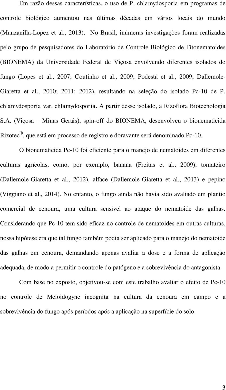 isolados do fungo (Lopes et al., 2007; Coutinho et al., 2009; Podestá et al., 2009; Dallemole- Giaretta et al., 2010; 2011; 2012), resultando na seleção do isolado Pc-10 de P. chlamydosporia var.