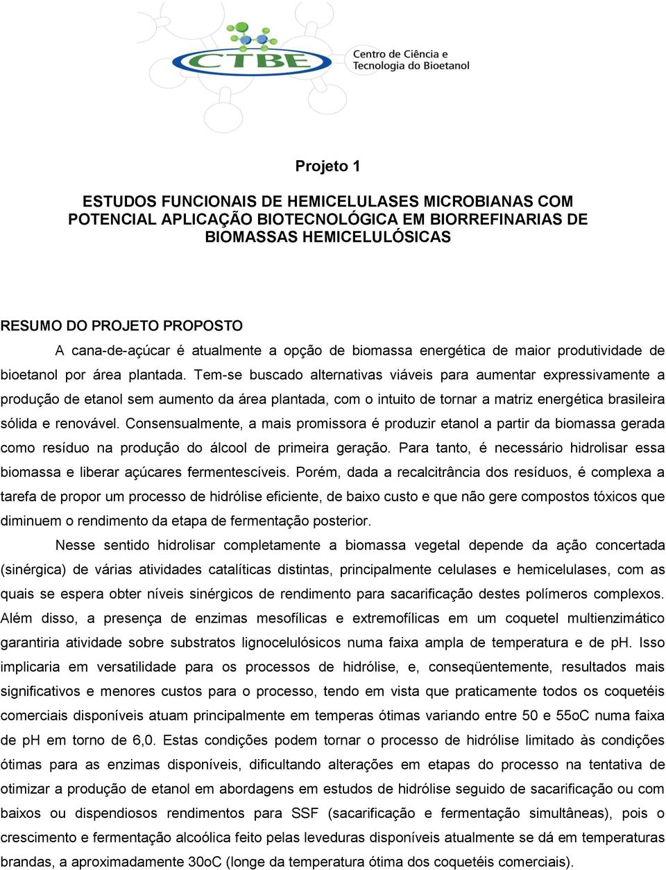 Tem-se buscado alternativas viáveis para aumentar expressivamente a produção de etanol sem aumento da área plantada, com o intuito de tornar a matriz energética brasileira sólida e renovável.