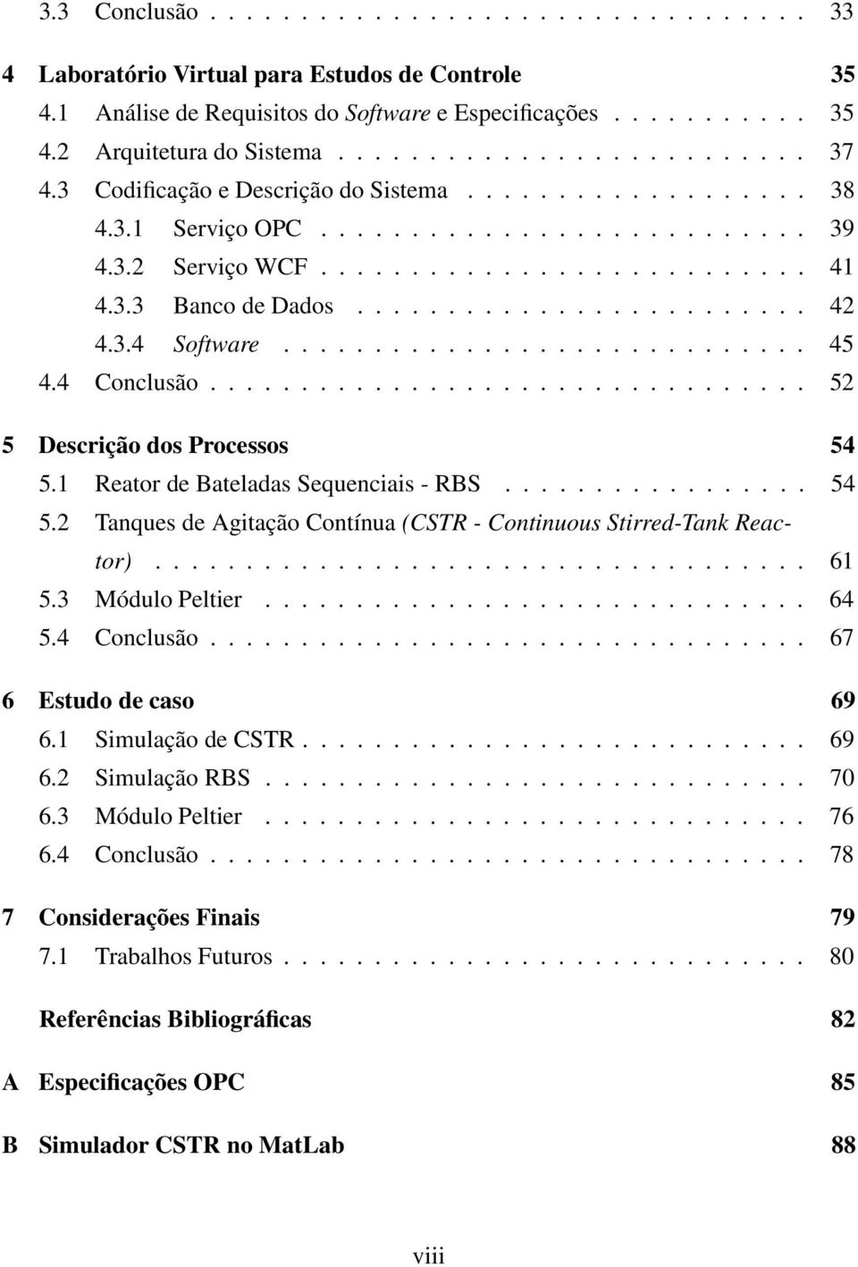 ........................ 42 4.3.4 Software............................. 45 4.4 Conclusão................................. 52 5 Descrição dos Processos 54 5.1 Reator de Bateladas Sequenciais - RBS.