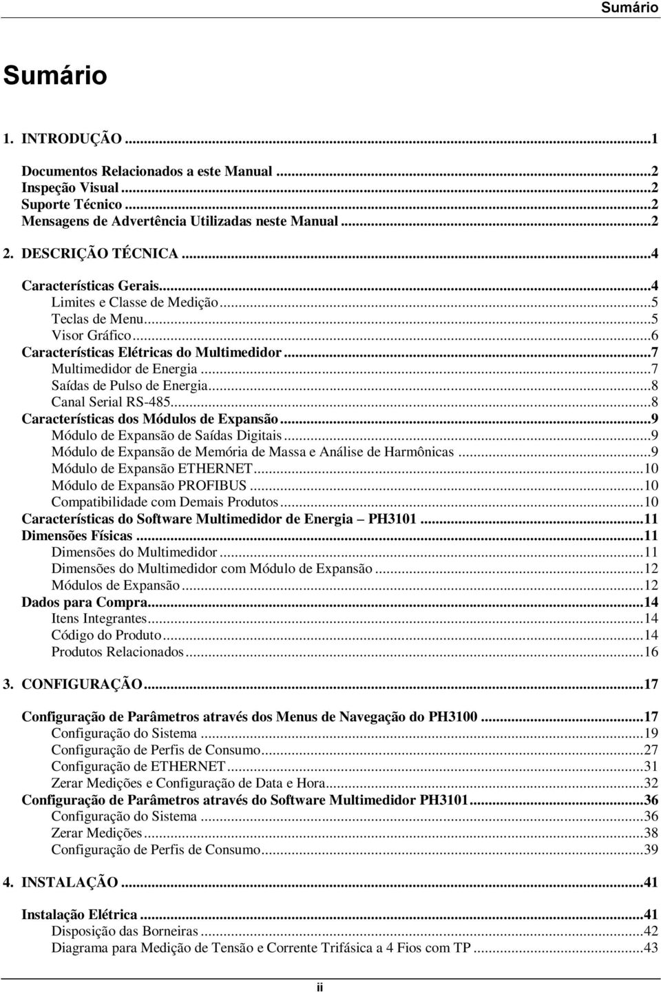 ..8 Canal Serial RS-485...8 Características dos Módulos de Expansão...9 Módulo de Expansão de Saídas Digitais...9 Módulo de Expansão de Memória de Massa e Análise de Harmônicas.