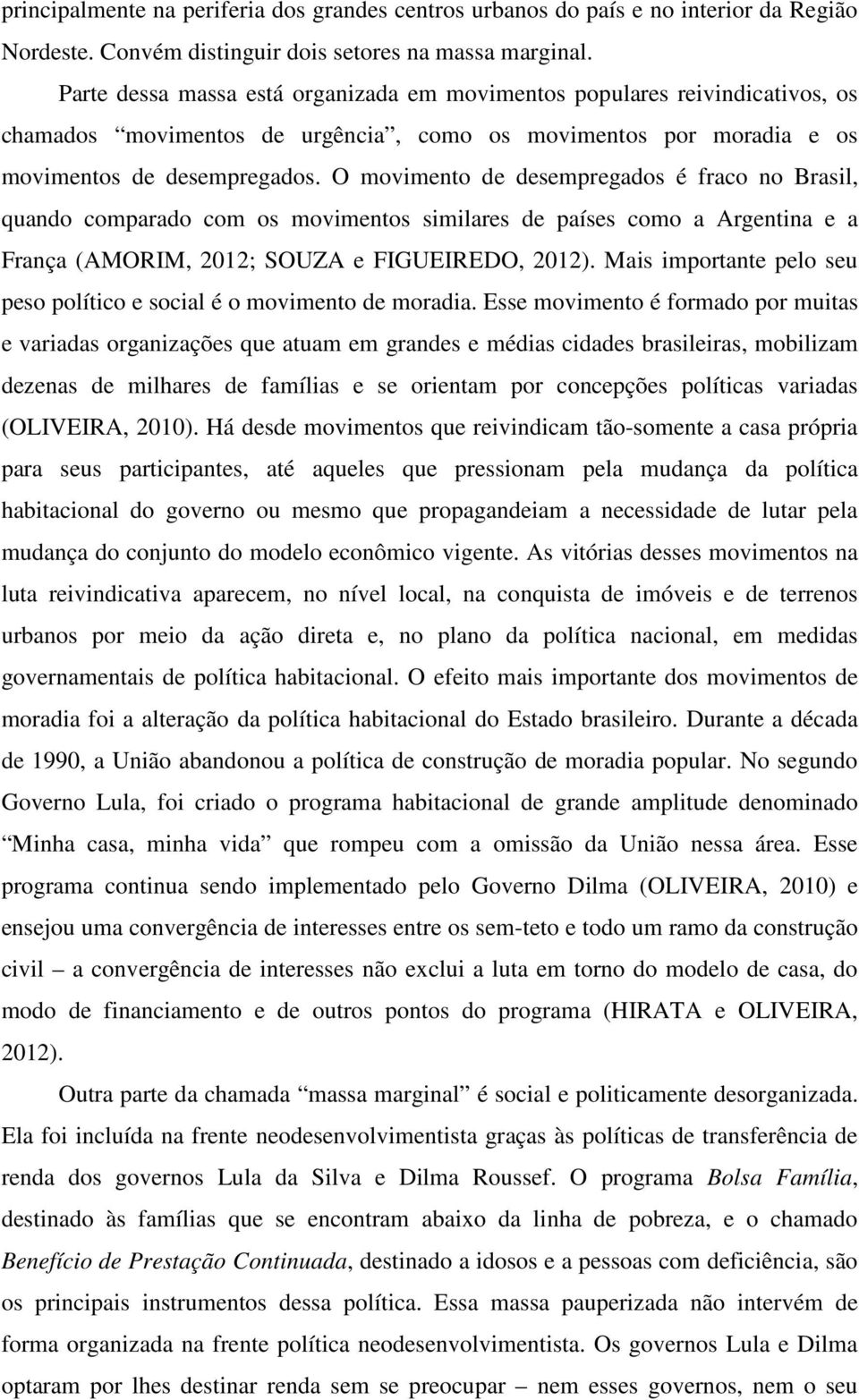 O movimento de desempregados é fraco no Brasil, quando comparado com os movimentos similares de países como a Argentina e a França (AMORIM, 2012; SOUZA e FIGUEIREDO, 2012).