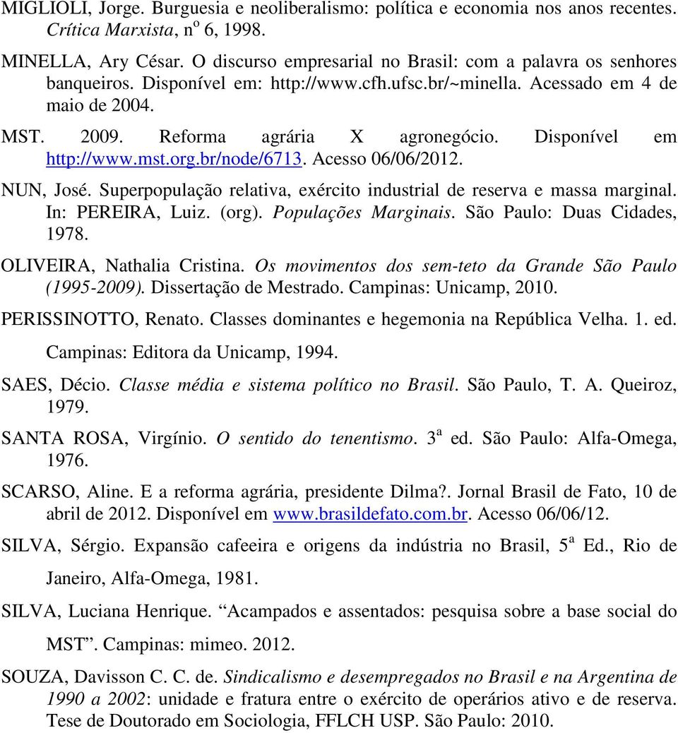 Disponível em http://www.mst.org.br/node/6713. Acesso 06/06/2012. NUN, José. Superpopulação relativa, exército industrial de reserva e massa marginal. In: PEREIRA, Luiz. (org). Populações Marginais.