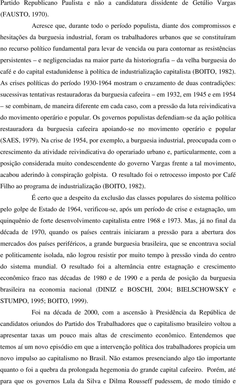 levar de vencida ou para contornar as resistências persistentes e negligenciadas na maior parte da historiografia da velha burguesia do café e do capital estadunidense à política de industrialização