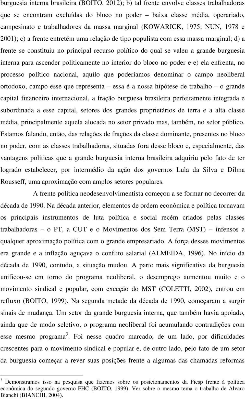 a grande burguesia interna para ascender politicamente no interior do bloco no poder e e) ela enfrenta, no processo político nacional, aquilo que poderíamos denominar o campo neoliberal ortodoxo,