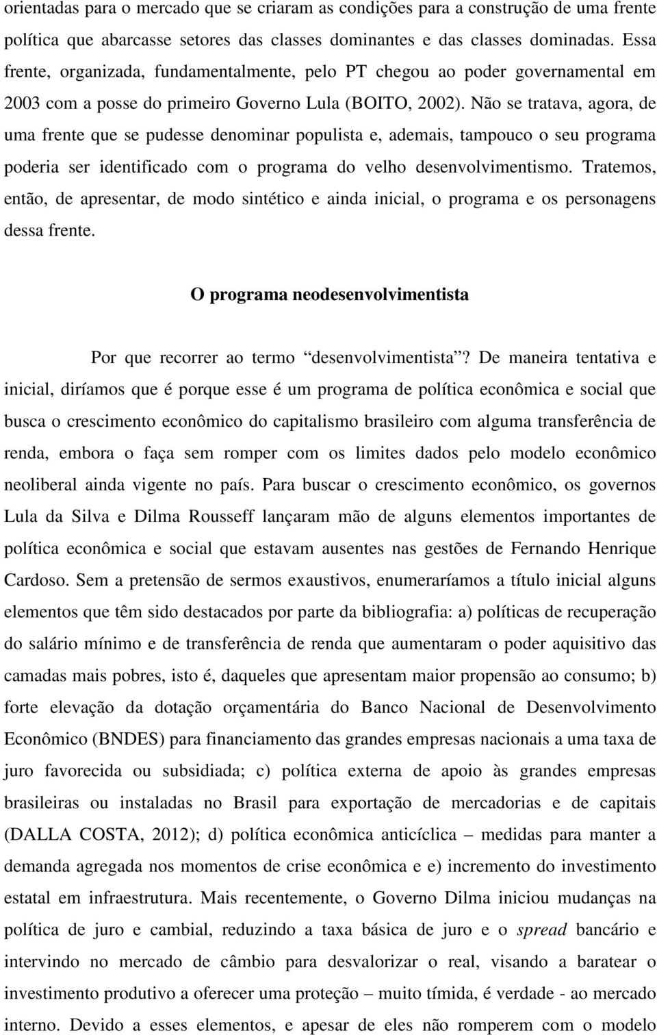 Não se tratava, agora, de uma frente que se pudesse denominar populista e, ademais, tampouco o seu programa poderia ser identificado com o programa do velho desenvolvimentismo.