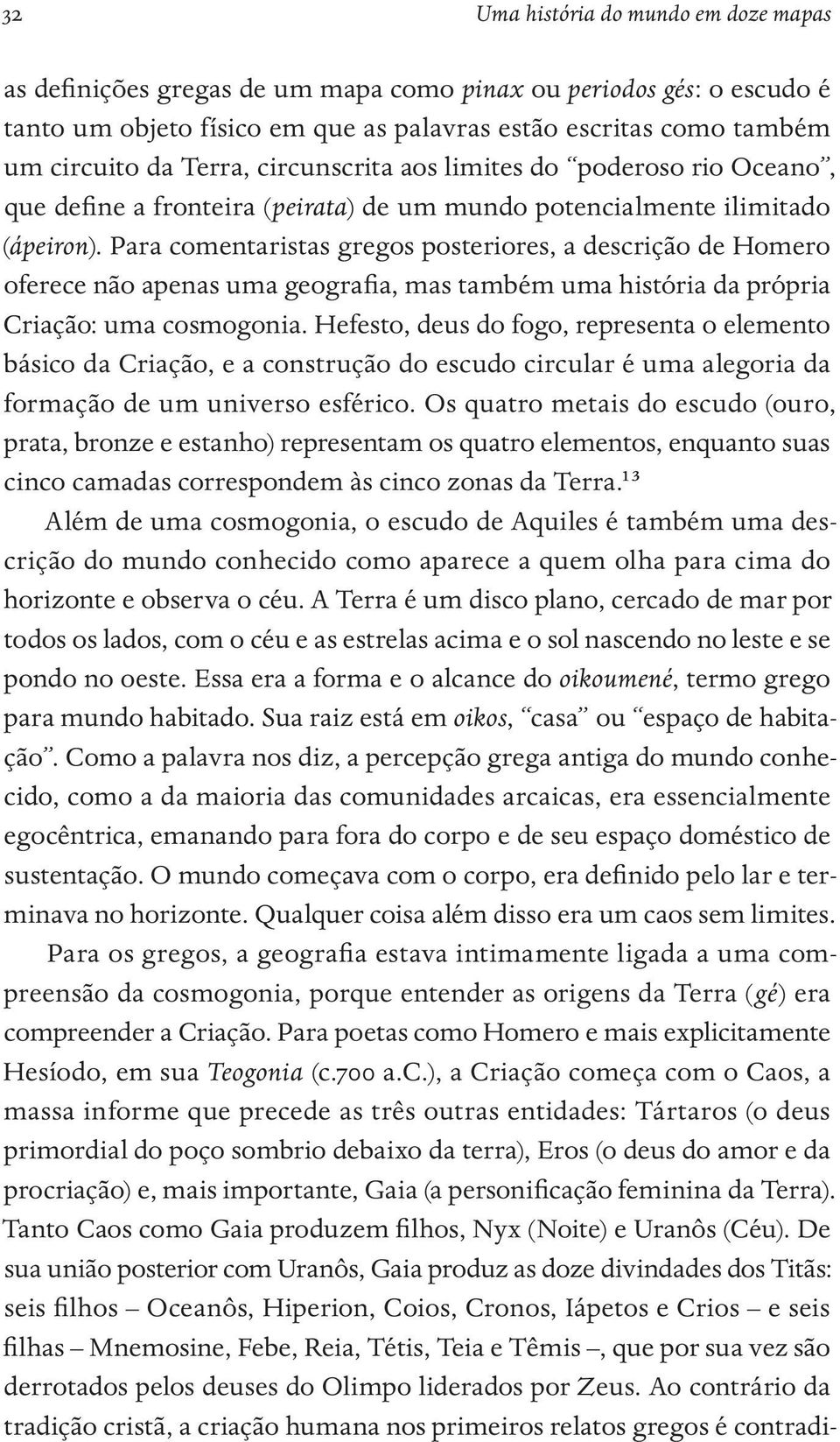 Para comentaristas gregos posteriores, a descrição de Homero oferece não apenas uma geografia, mas também uma história da própria Criação: uma cosmogonia.