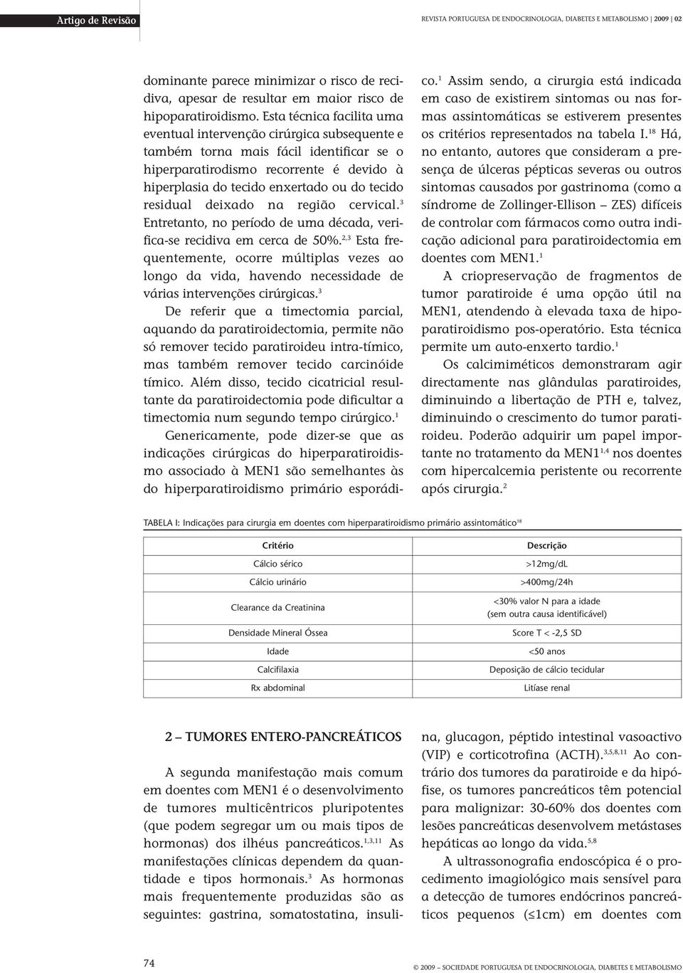 residual deixado na região cervical. 3 Entretanto, no período de uma década, verifica-se recidiva em cerca de 50%.