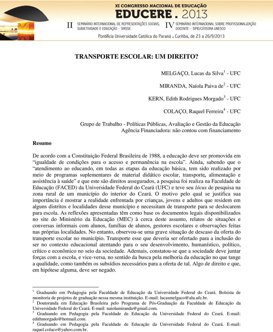 Educação Agência Financiadora: não contou com financiamento Resumo De acordo com a Constituição Federal Brasileira de 1988, a educação deve ser promovida em igualdade de condições para o acesso e