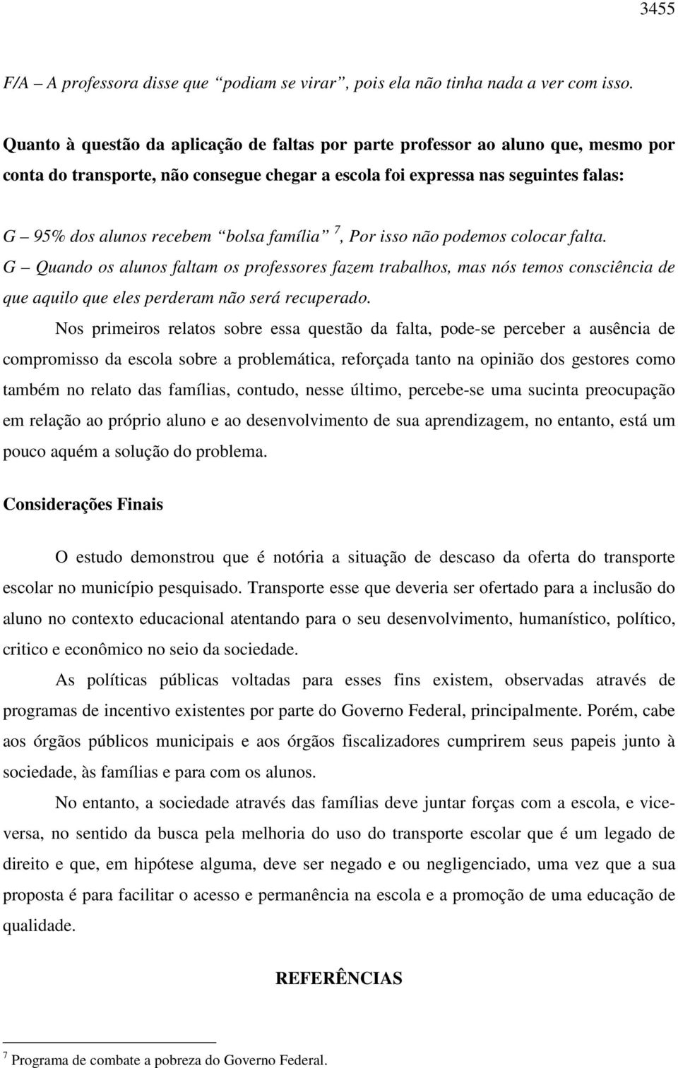 família 7, Por isso não podemos colocar falta. G Quando os alunos faltam os professores fazem trabalhos, mas nós temos consciência de que aquilo que eles perderam não será recuperado.