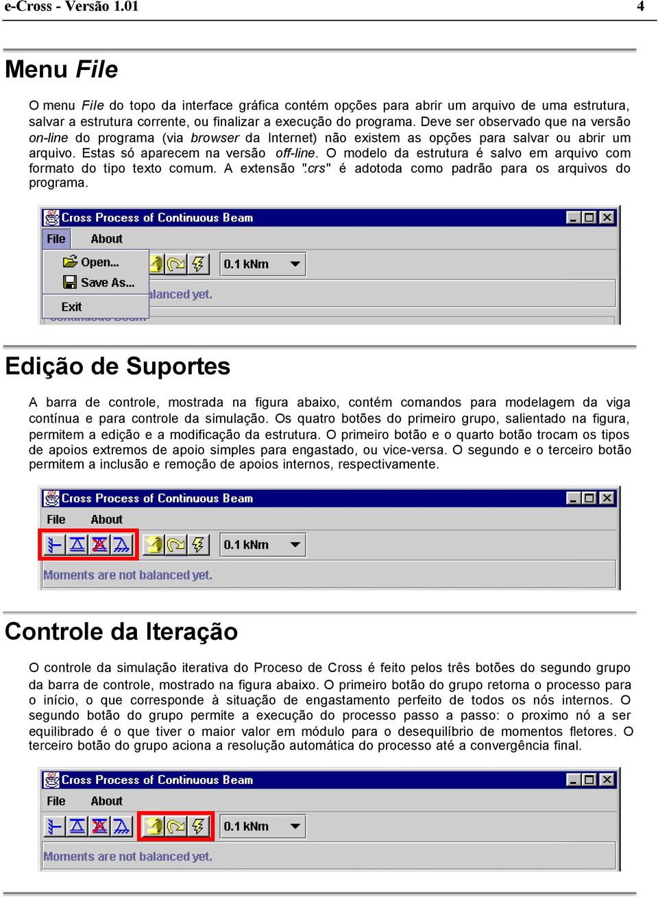 O modelo da estrutura é salvo em arquivo com formato do tipo texto comum. A extensão ".crs" é adotoda como padrão para os arquivos do programa.