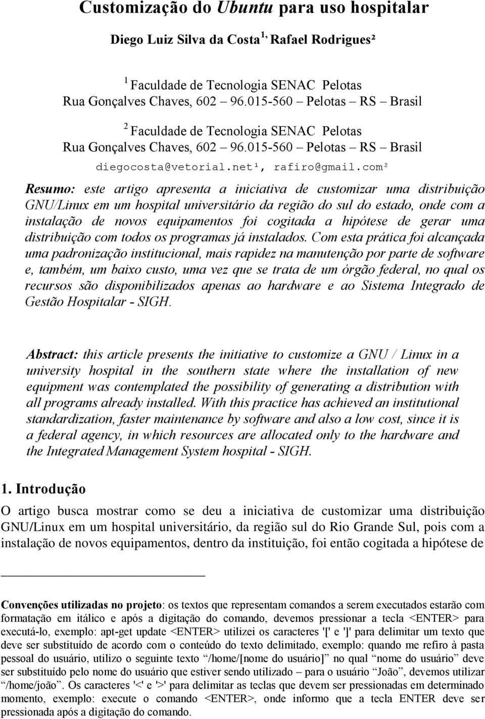 com² Resumo: este artigo apresenta a iniciativa de customizar uma distribuição GNU/Linux em um hospital universitário da região do sul do estado, onde com a instalação de novos equipamentos foi