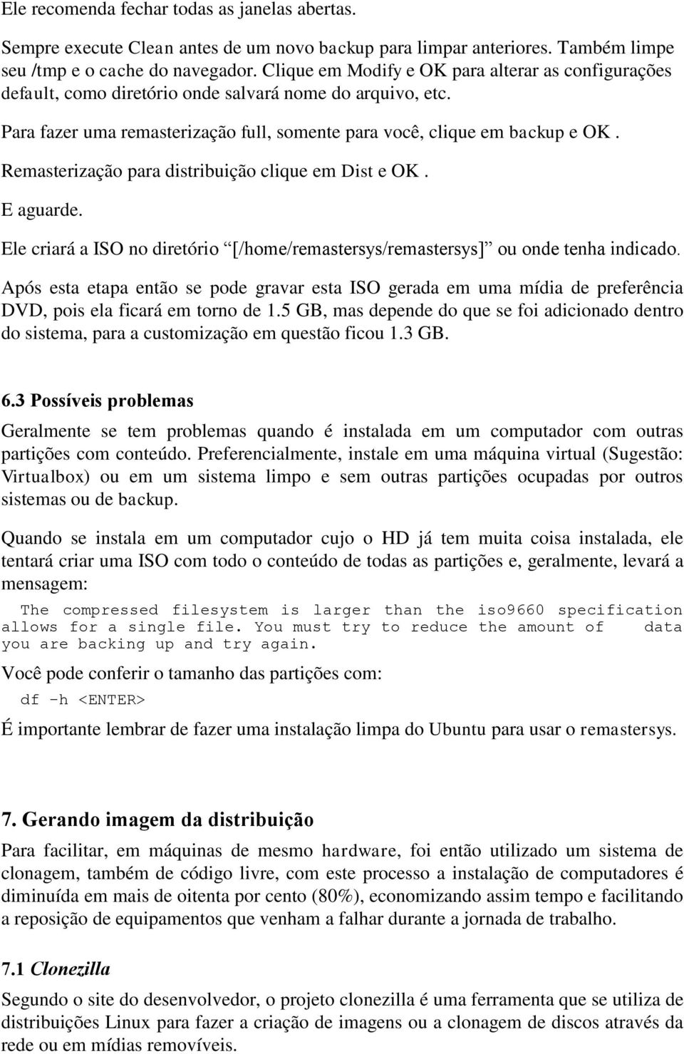 Remasterização para distribuição clique em Dist e OK. E aguarde. Ele criará a ISO no diretório [/home/remastersys/remastersys] ou onde tenha indicado.