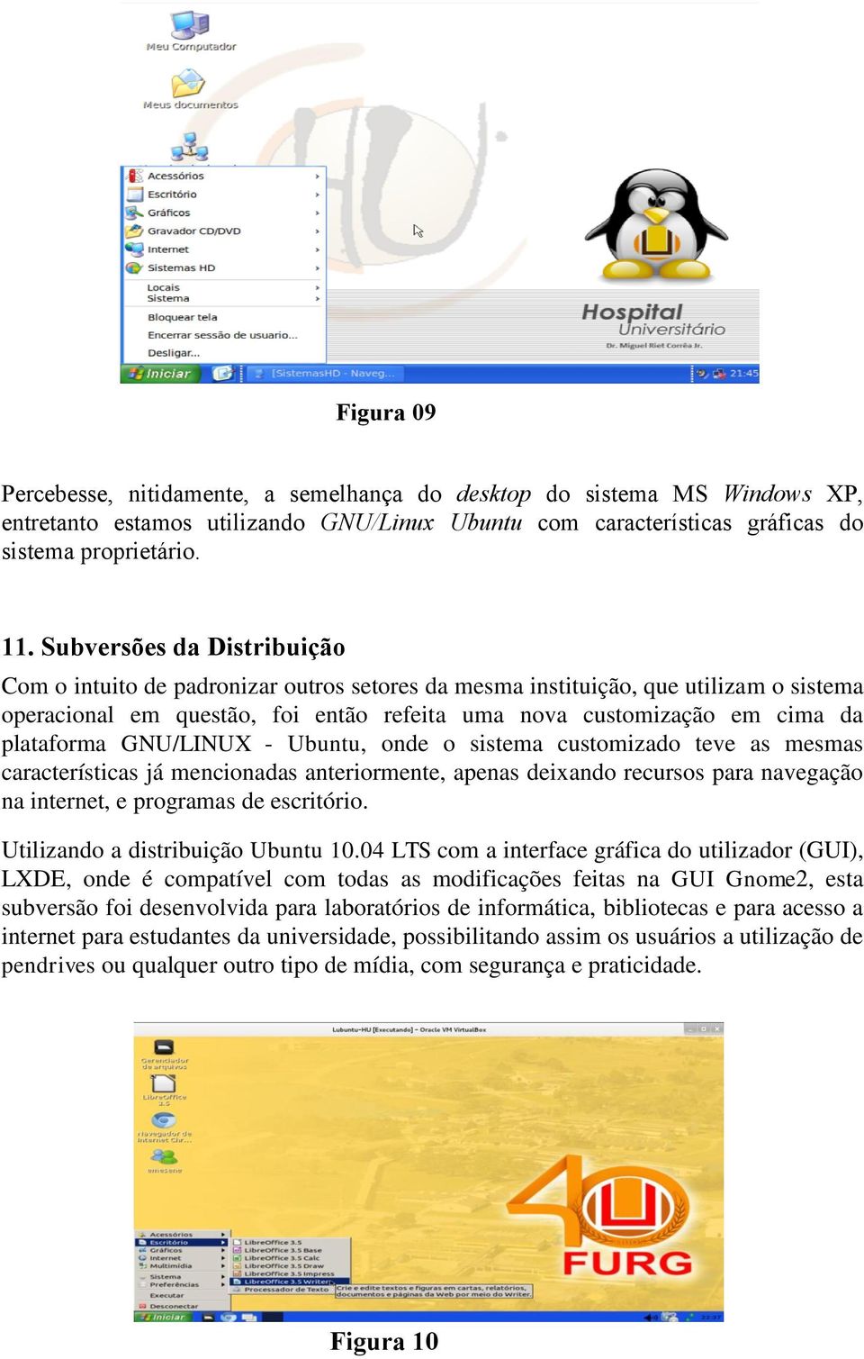 plataforma GNU/LINUX - Ubuntu, onde o sistema customizado teve as mesmas características já mencionadas anteriormente, apenas deixando recursos para navegação na internet, e programas de escritório.