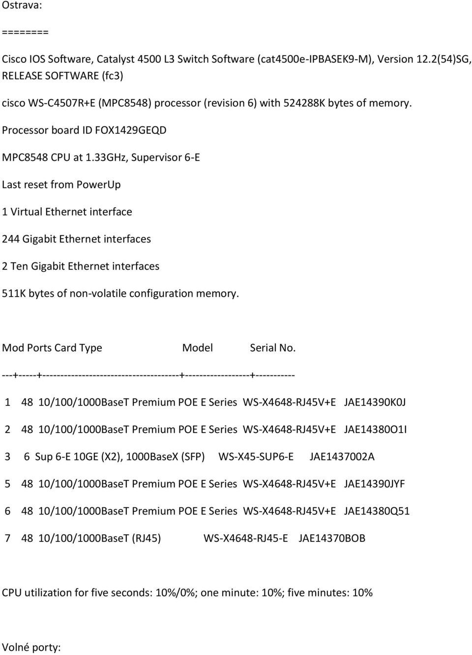Premium POE E Series WS-X4648-RJ45V+E JAE14380O1I 3 6 Sup 6-E 10GE (X2), 1000BaseX (SFP) WS-X45-SUP6-E JAE1437002A 5 48 10/100/1000BaseT Premium POE E Series