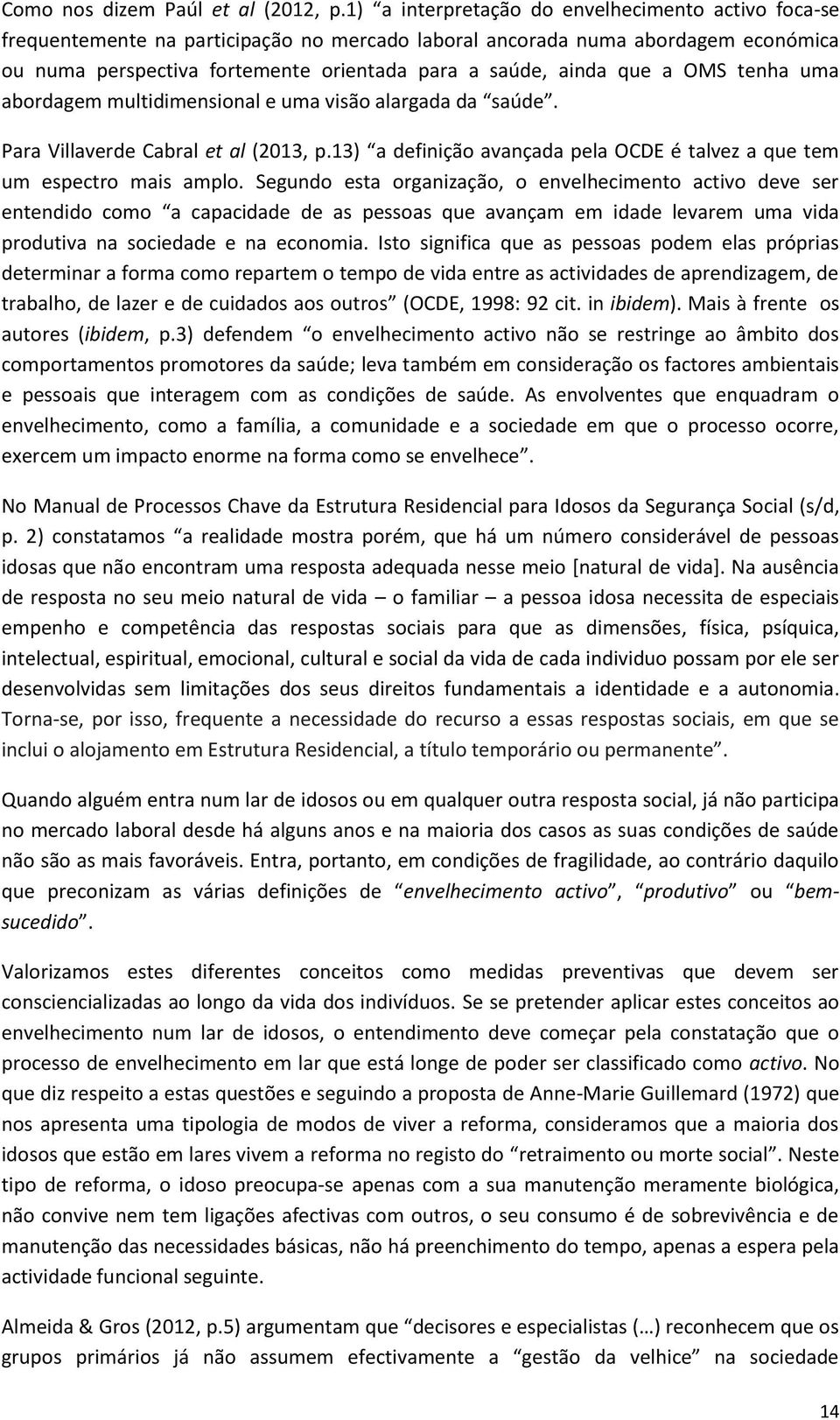 que a OMS tenha uma abordagem multidimensional e uma visão alargada da saúde. Para Villaverde Cabral et al (2013, p.13) a definição avançada pela OCDE é talvez a que tem um espectro mais amplo.