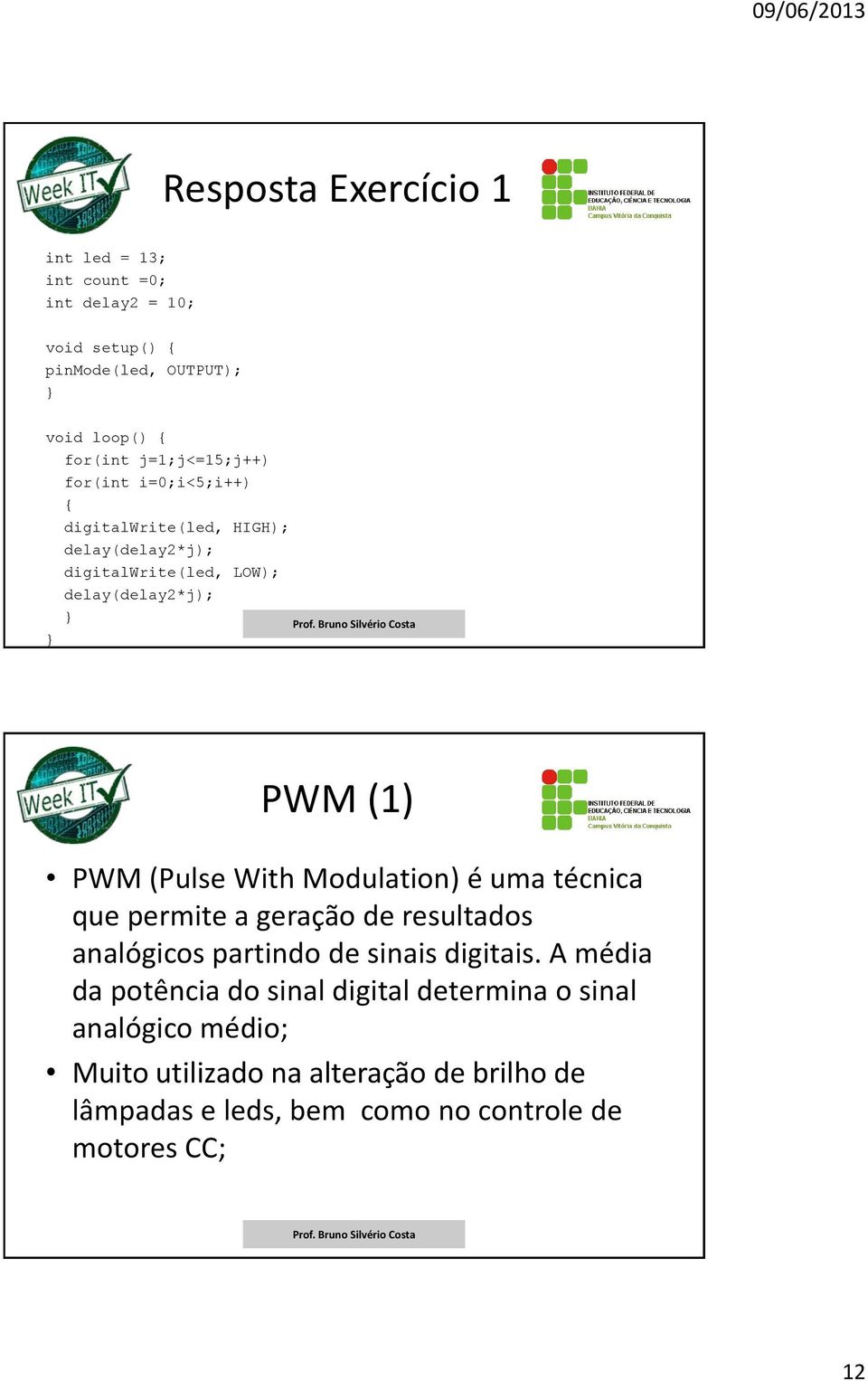 (Pulse With Modulation) é uma técnica que permite a geração de resultados analógicos partindo de sinais digitais.