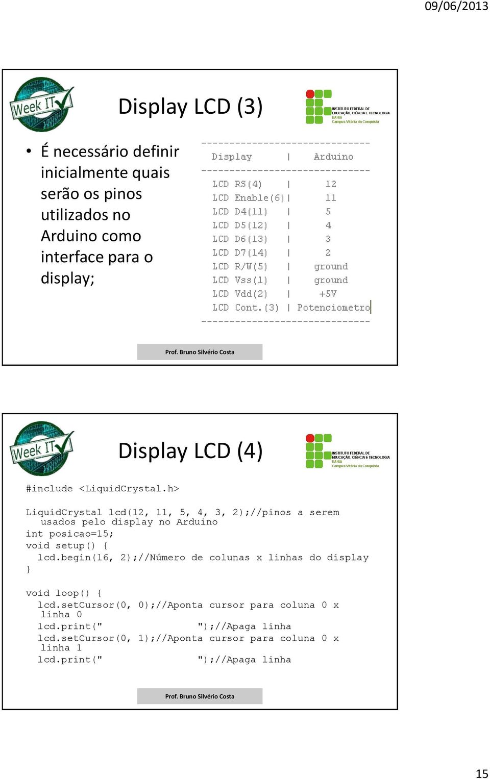 h> LiquidCrystal lcd(12, 11, 5, 4, 3, 2);//pinos a serem usados pelo display no Arduino int posicao=15; void setup() { lcd.