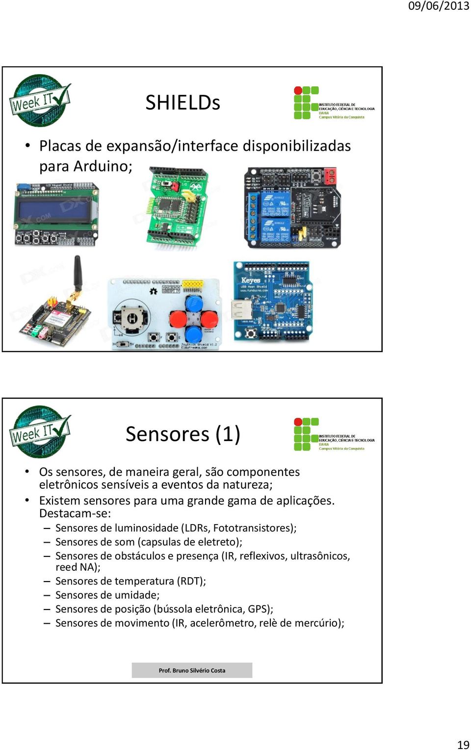 Destacam-se: Sensores de luminosidade (LDRs, Fototransistores); Sensores de som (capsulas de eletreto); Sensores de obstáculos e presença
