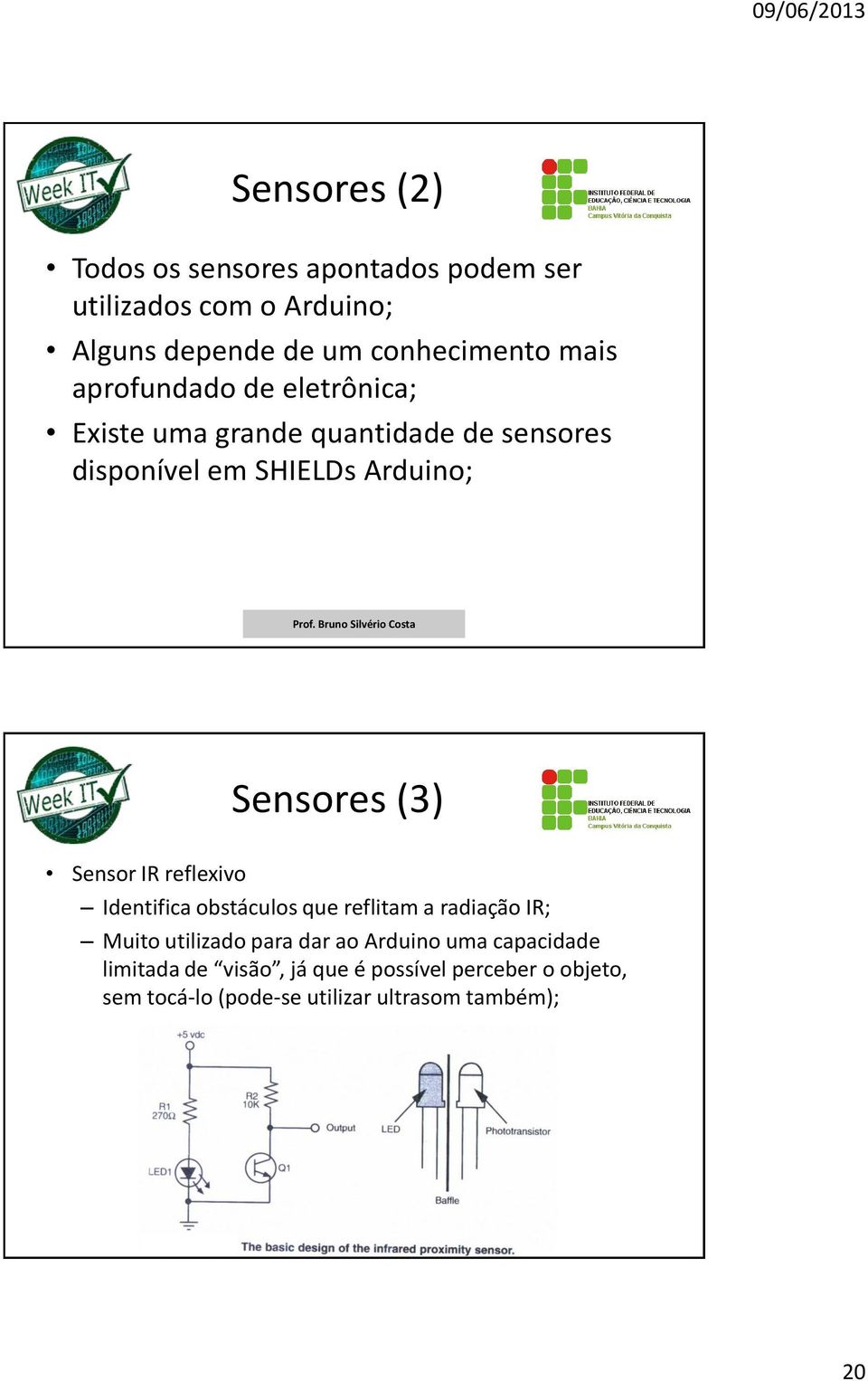 (3) Sensor IR reflexivo Identifica obstáculos que reflitam a radiação IR; Muito utilizado para dar ao Arduino uma