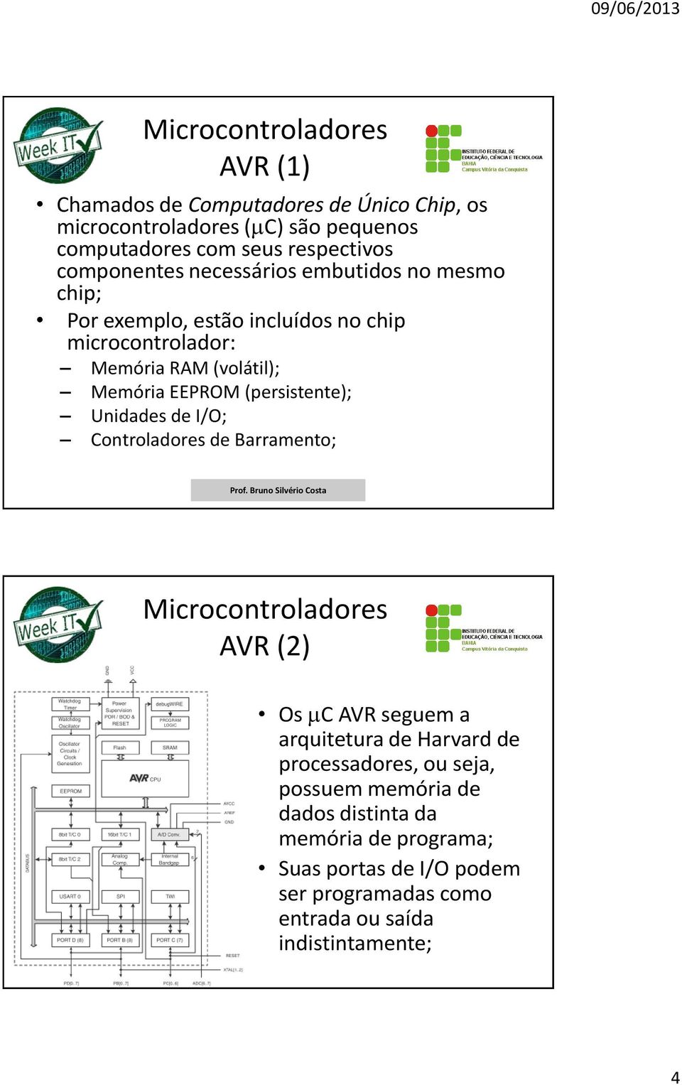 (persistente); Unidades de I/O; Controladores de Barramento; Microcontroladores AVR (2) Os C AVR seguem a arquitetura de Harvard de