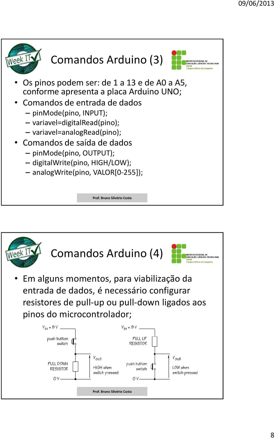 pinmode(pino, OUTPUT); digitalwrite(pino, HIGH/LOW); analogwrite(pino, VALOR[0-255]); Comandos Arduino (4) Em alguns