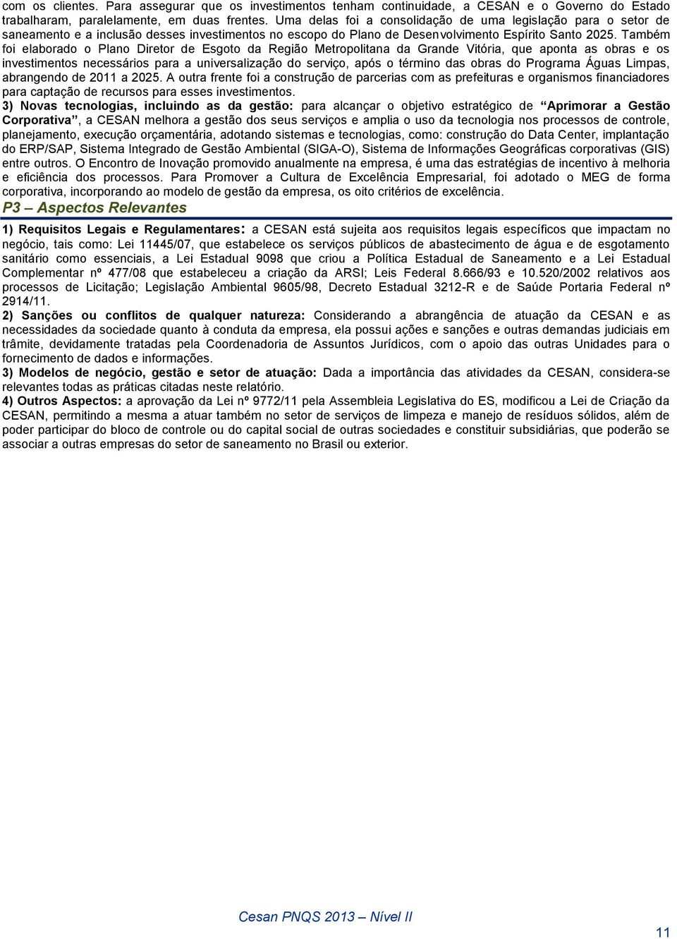 Também foi elaborado o Plano Diretor de Esgoto da Região Metropolitana da Grande Vitória, que aponta as obras e os investimentos necessários para a universalização do serviço, após o término das