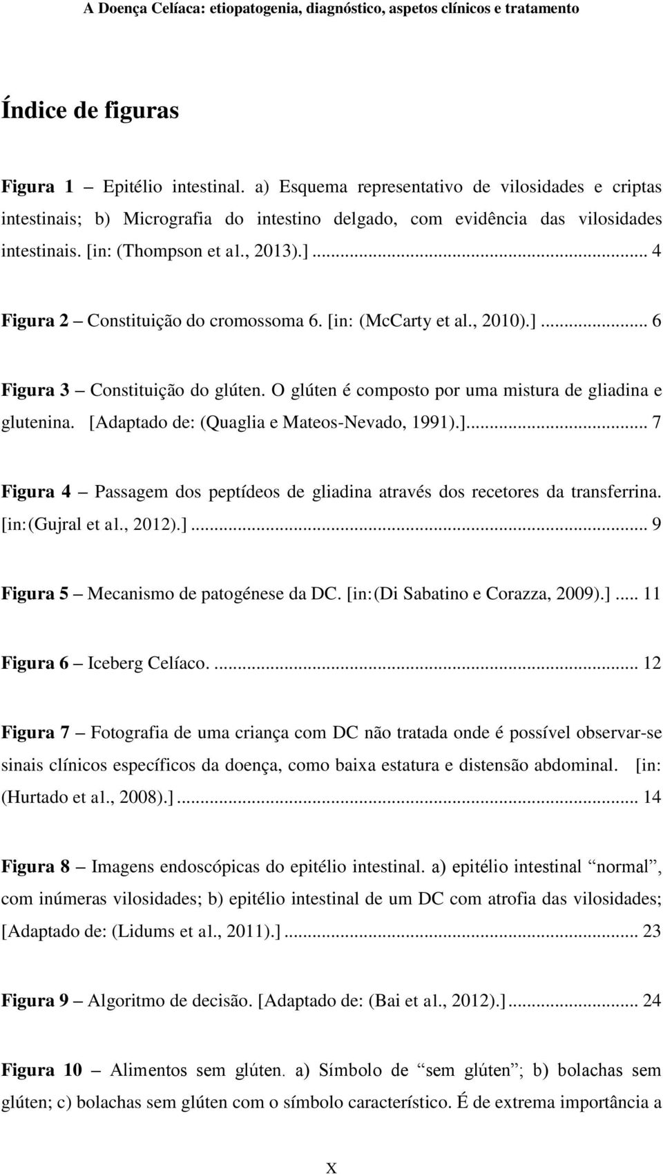 O glúten é composto por uma mistura de gliadina e glutenina. [Adaptado de: (Quaglia e Mateos-Nevado, 1991).]... 7 Figura 4 Passagem dos peptídeos de gliadina através dos recetores da transferrina.
