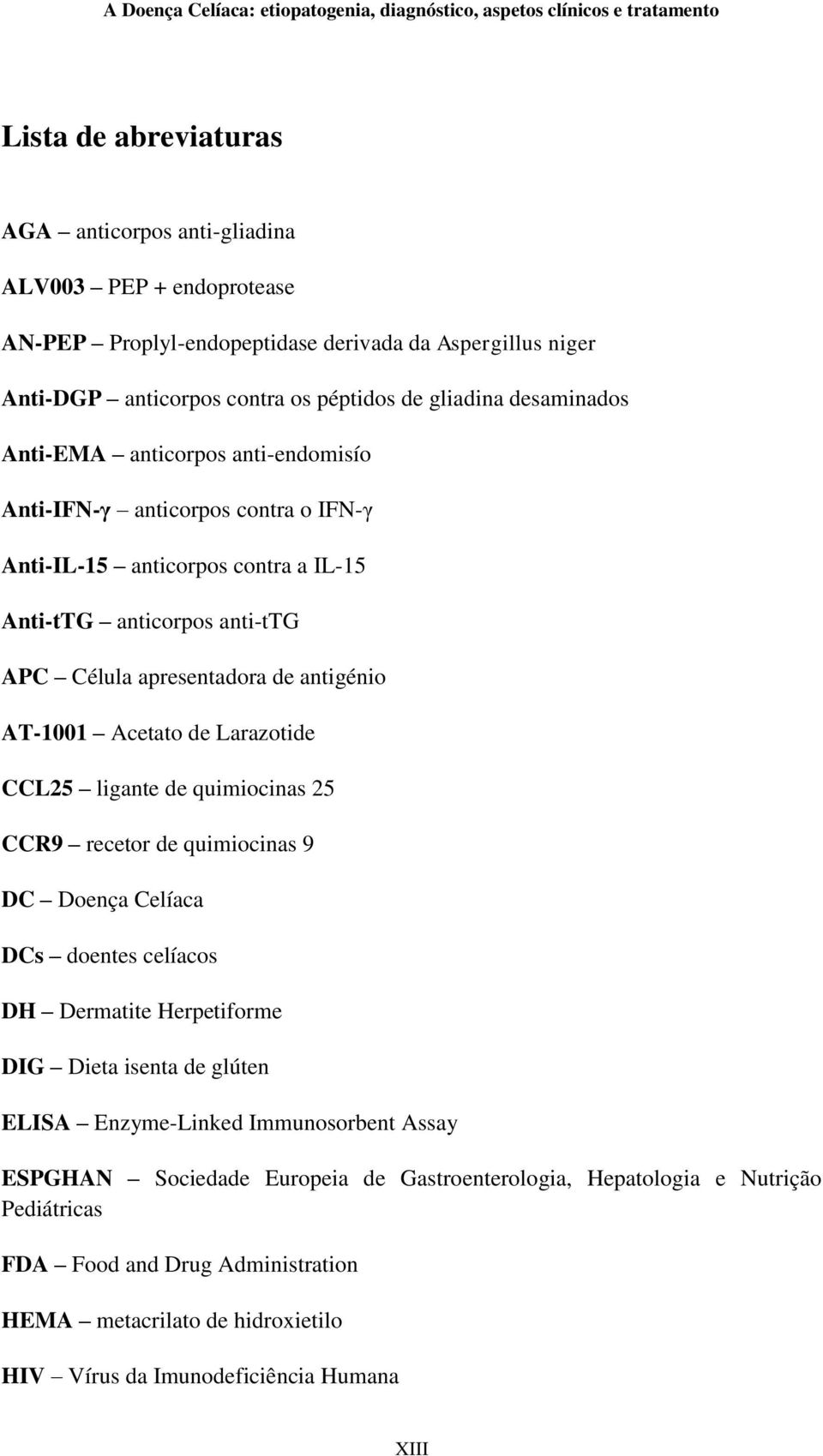 Acetato de Larazotide CCL25 ligante de quimiocinas 25 CCR9 recetor de quimiocinas 9 DC Doença Celíaca DCs doentes celíacos DH Dermatite Herpetiforme DIG Dieta isenta de glúten ELISA Enzyme-Linked