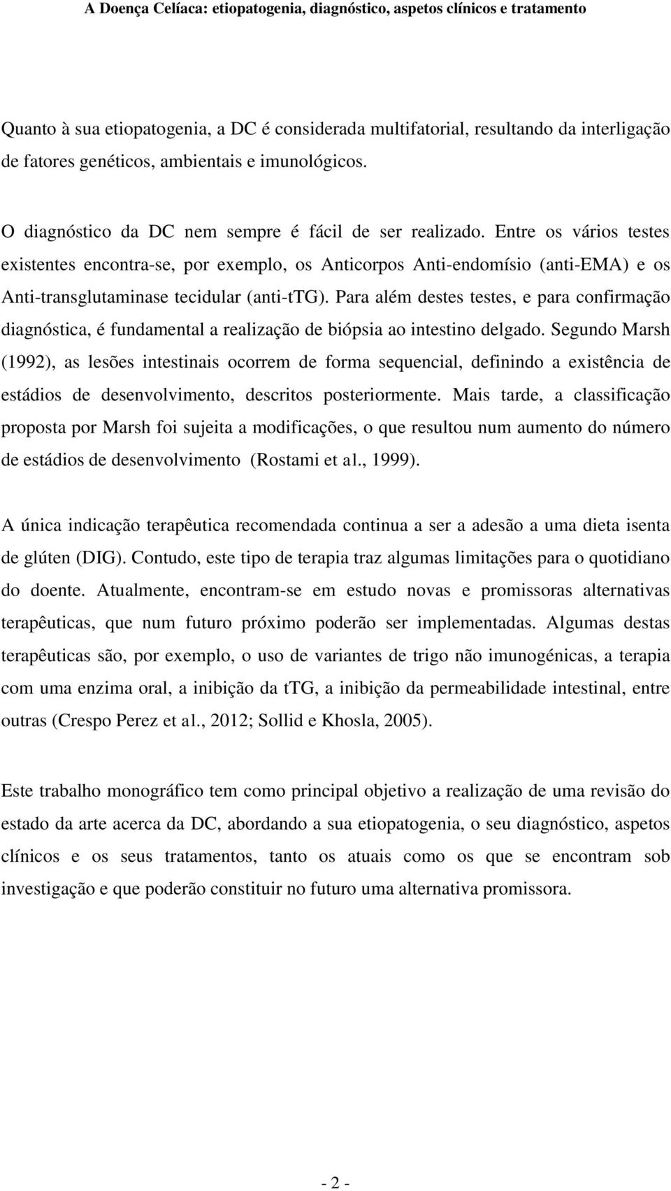 Para além destes testes, e para confirmação diagnóstica, é fundamental a realização de biópsia ao intestino delgado.