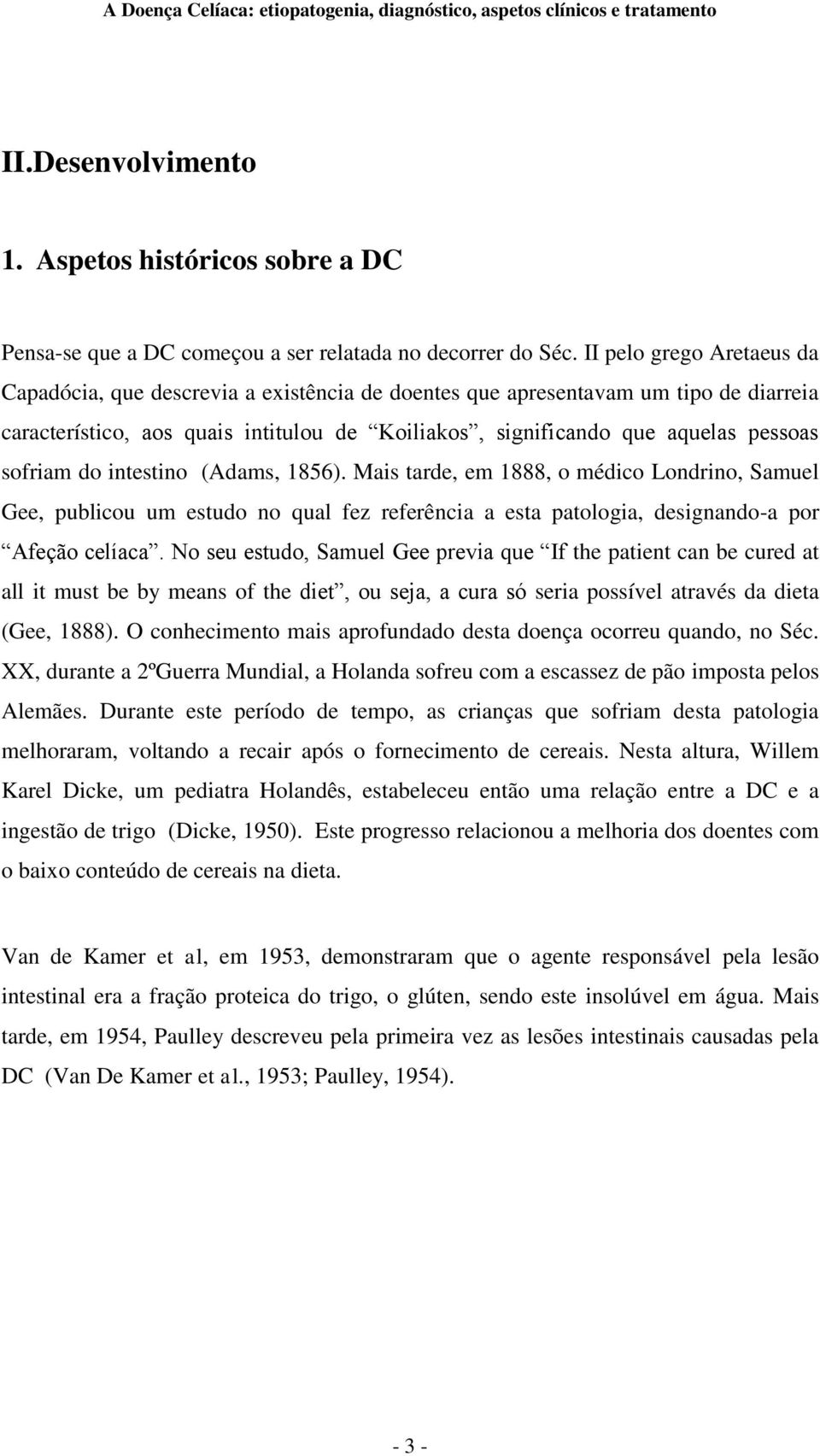 sofriam do intestino (Adams, 1856). Mais tarde, em 1888, o médico Londrino, Samuel Gee, publicou um estudo no qual fez referência a esta patologia, designando-a por Afeção celíaca.