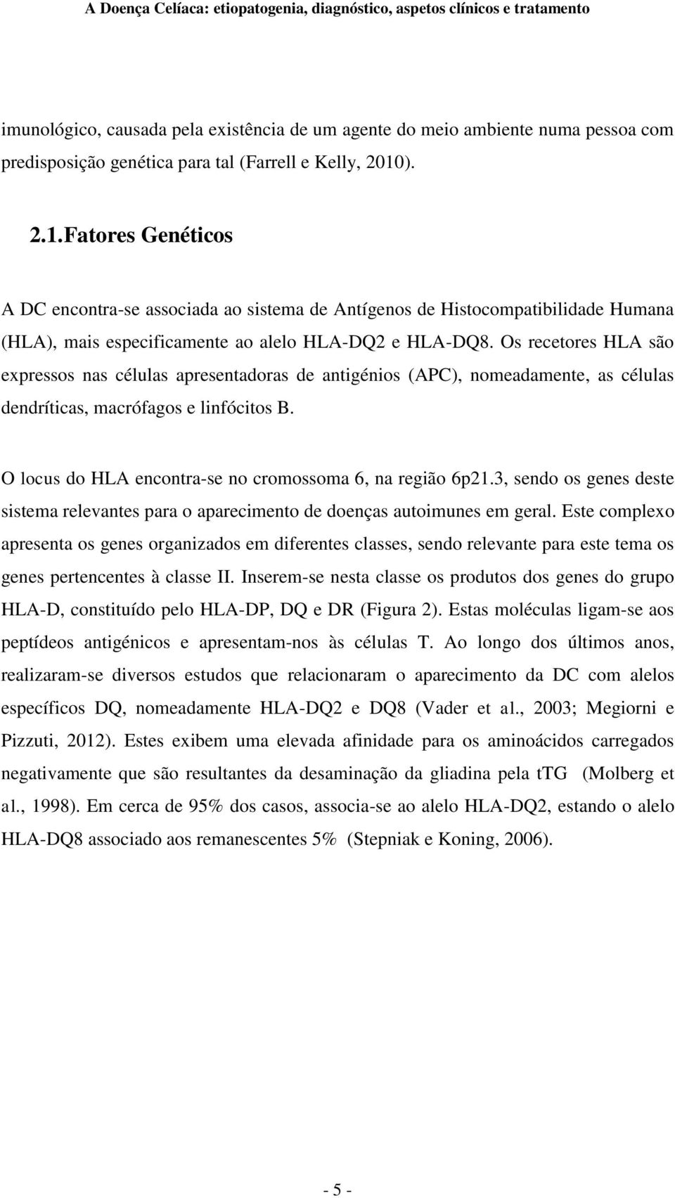 Os recetores HLA são expressos nas células apresentadoras de antigénios (APC), nomeadamente, as células dendríticas, macrófagos e linfócitos B.