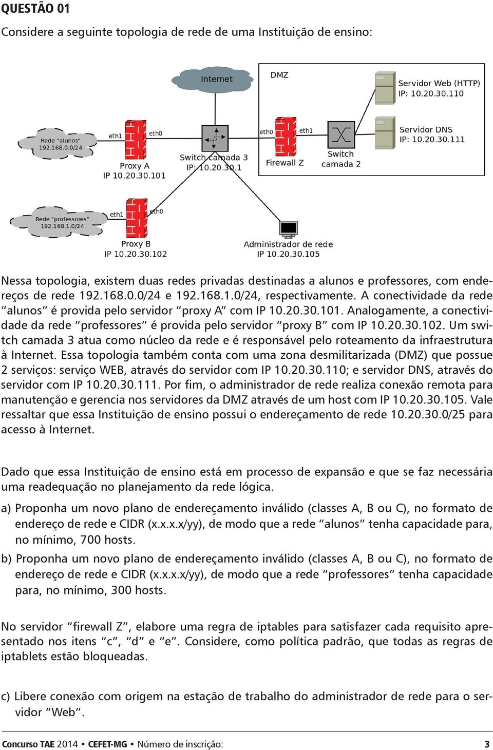 Analogamente, a conectividade da rede professores é provida pelo servidor proxy B com IP 10.20.30.102.