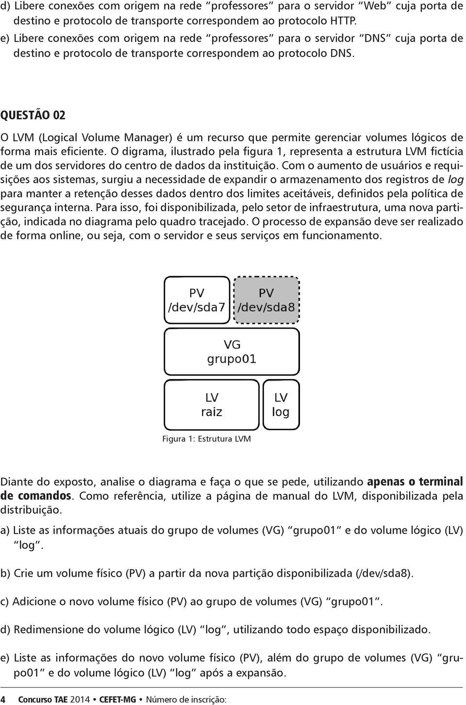 QUESTÃO 02 O LVM (Logical Volume Manager) é um recurso que permite gerenciar volumes lógicos de forma mais eficiente.