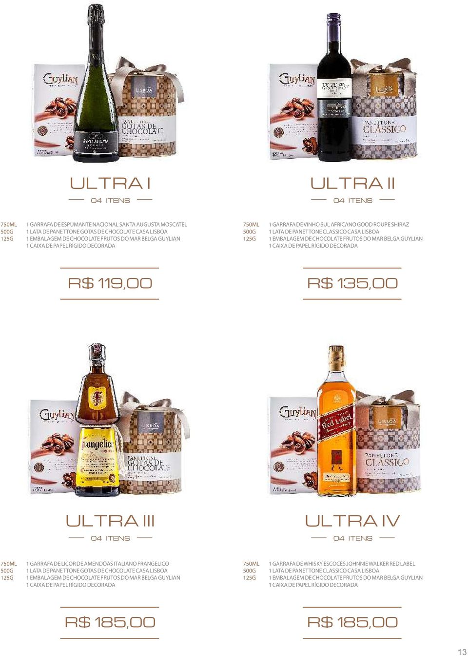 135,00 ULTRA III ULTRA IV 04 ITENS 04 ITENS 125G 1 GARRAFA DE LICOR DE AMENDÔAS ITALIANO FRANGELICO 1 LATA DE PANETTONE GOTAS DE CHOCOLATE CASA LISBOA 1 EMBALAGEM DE CHOCOLATE FRUTOS DO MAR