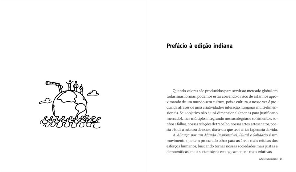 Seu objetivo não é uni-dimensional (apenas para justificar o mercado), mas múltiplo, integrando nossas alegrias e sofrimentos, sonhos e falhas, nossas relações de trabalho, nossas artes, artesanatos,