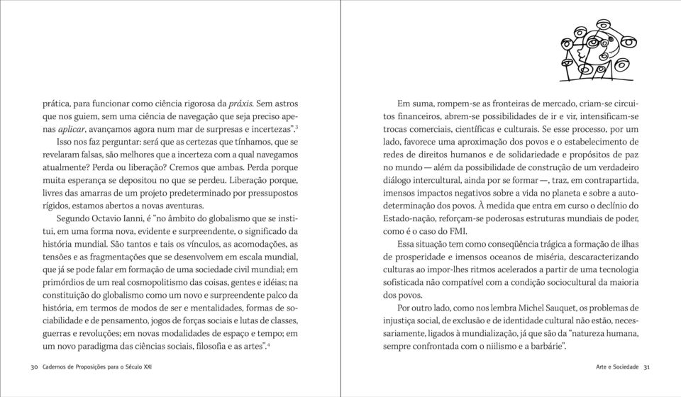 Perda porque muita esperança se depositou no que se perdeu. Liberação porque, livres das amarras de um projeto predeterminado por pressupostos rígidos, estamos abertos a novas aventuras.