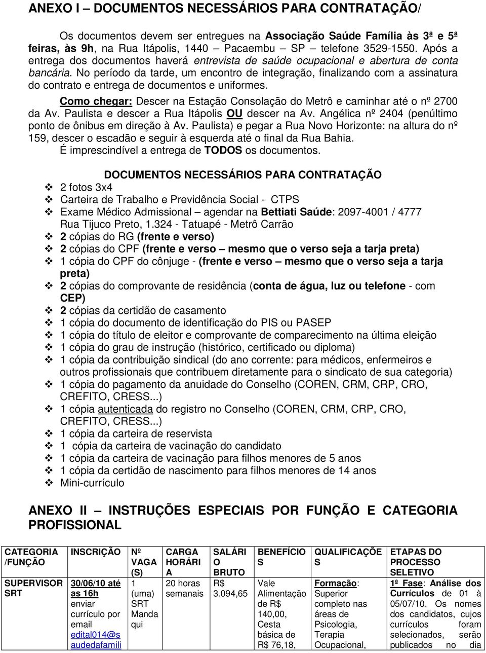 No período da tarde, um encontro de integração, finalizando com a assinatura do contrato e entrega de documentos e uniformes.