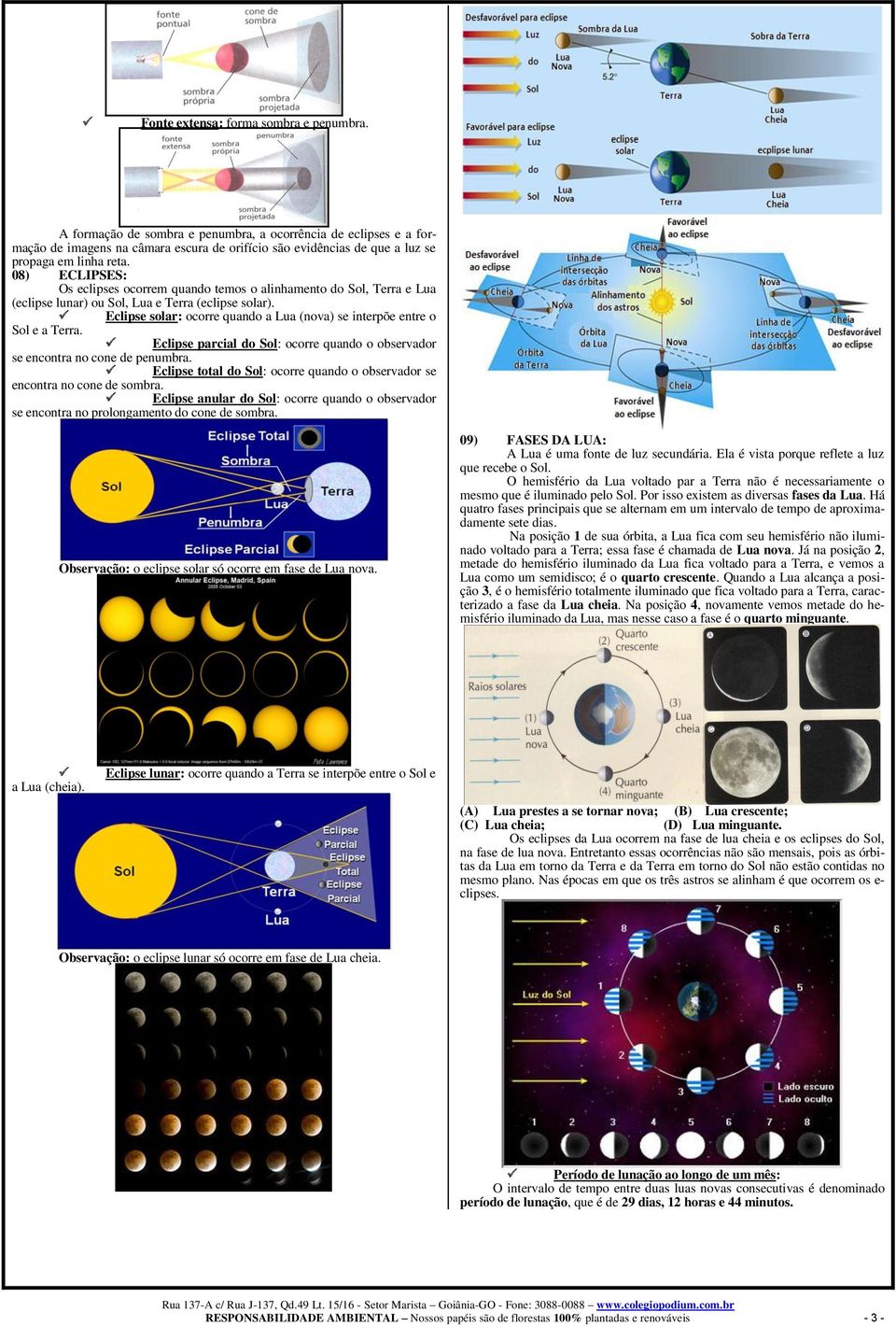 08) ECLIPSES: Os eclipses ocorrem quando temos o alinhamento do Sol, Terra e Lua (eclipse lunar) ou Sol, Lua e Terra (eclipse solar).