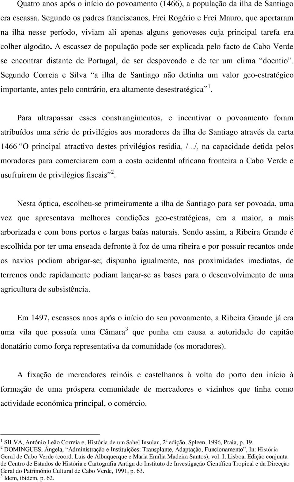 A escassez de população pode ser explicada pelo facto de Cabo Verde se encontrar distante de Portugal, de ser despovoado e de ter um clima doentio.