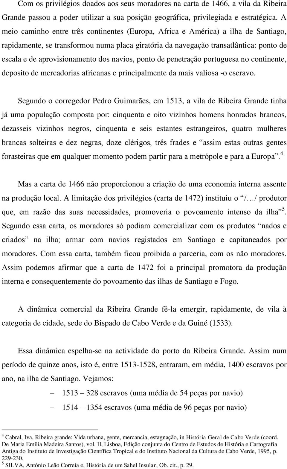 aprovisionamento dos navios, ponto de penetração portuguesa no continente, deposito de mercadorias africanas e principalmente da mais valiosa -o escravo.