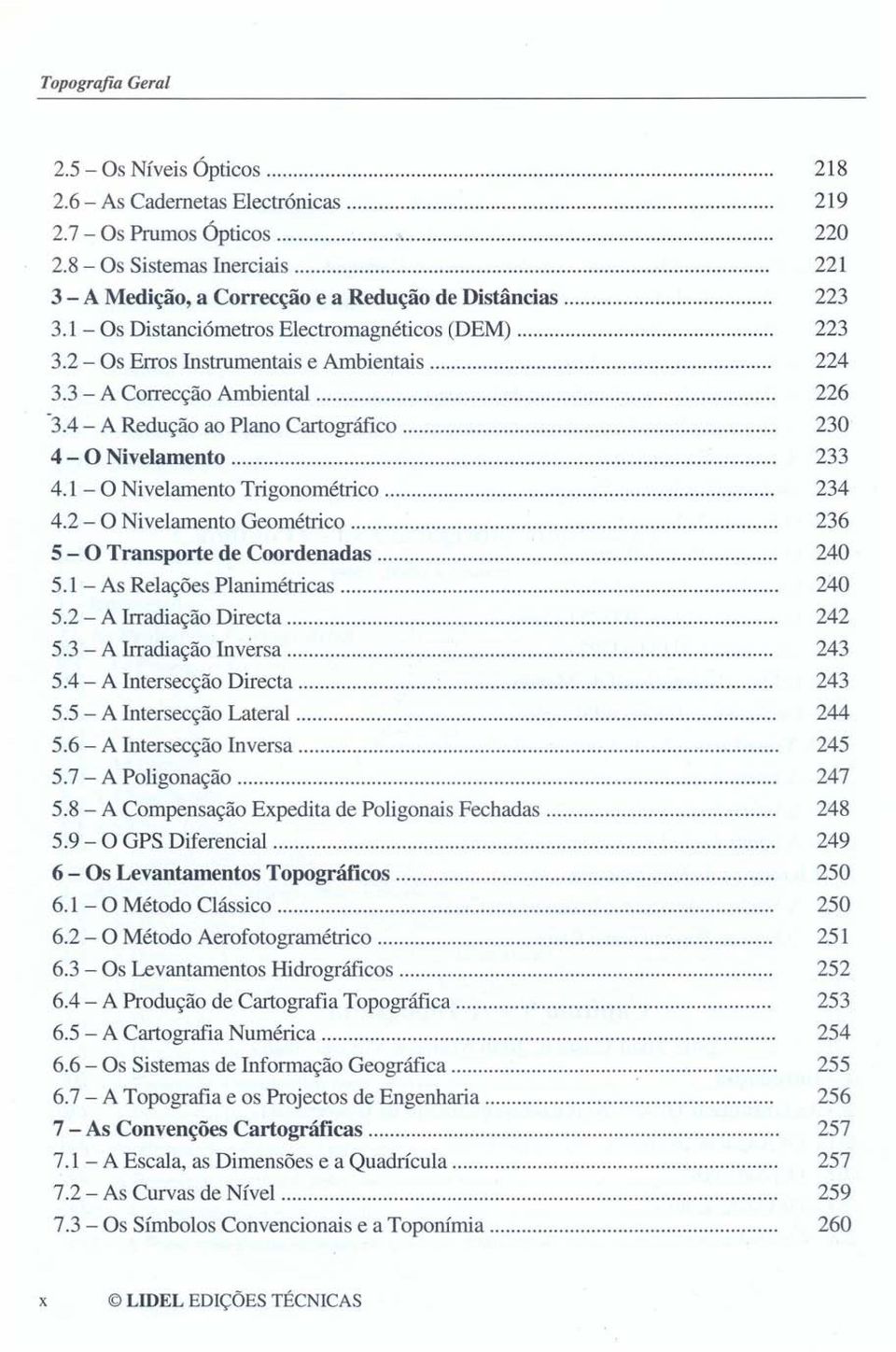 4 - A Redução ao Plano Cartográfico 230 4 - O Nivelamento 233 4.1 - O Nivelamento Trigonométrico 234 4.2 - O Nivelamento Geométrico 236 5 - O Transporte de Coordenadas... 240 5.