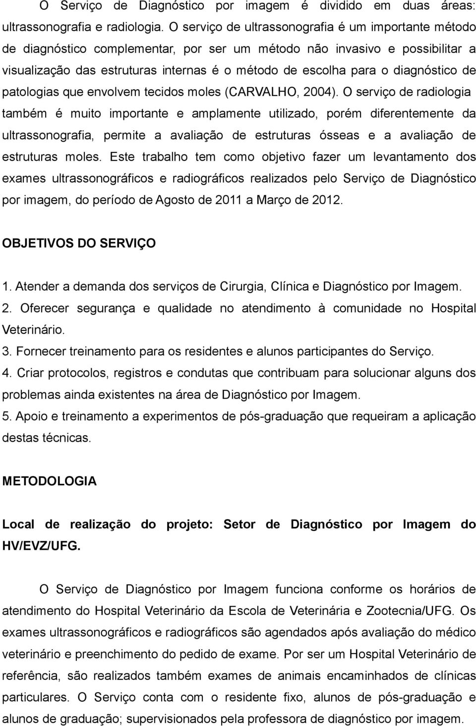 diagnóstico de patologias que envolvem tecidos moles (CARVALHO, 2004).