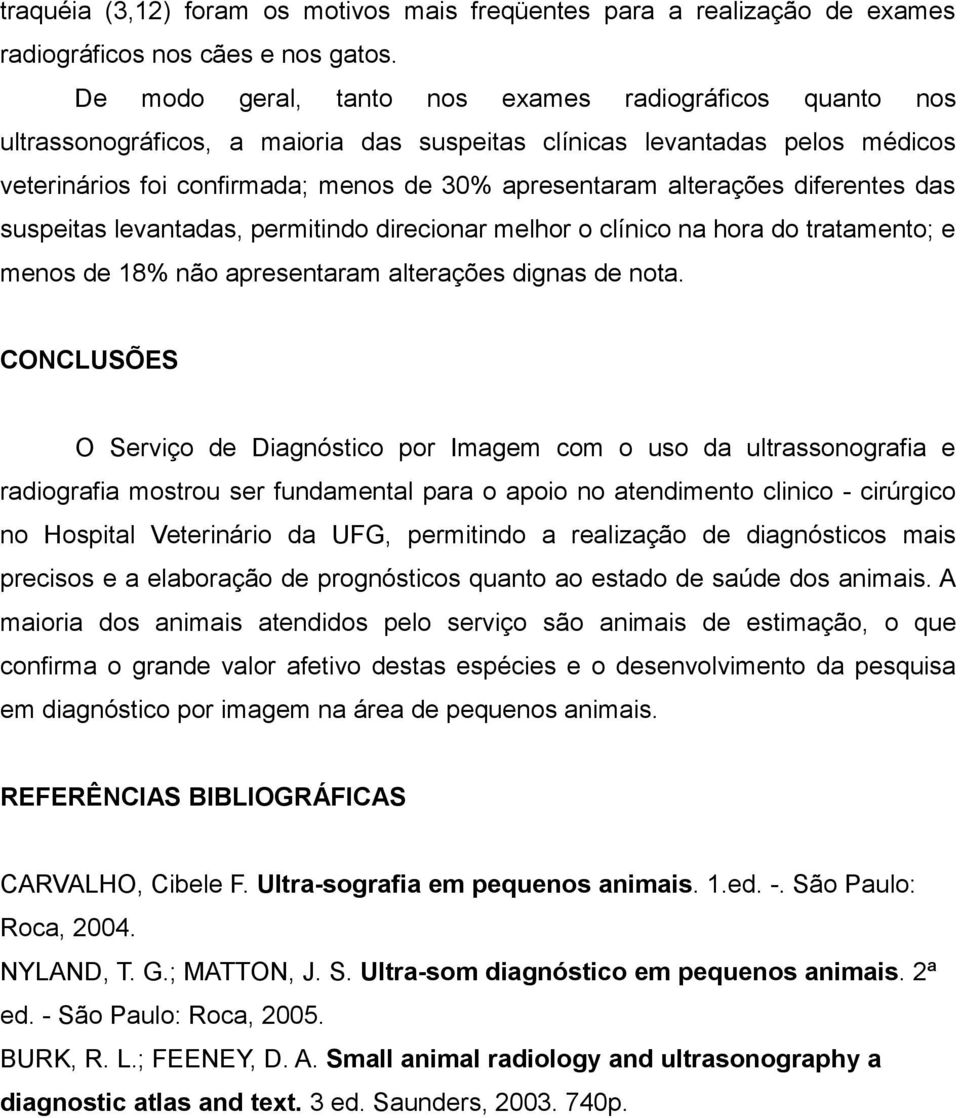 alterações diferentes das suspeitas levantadas, permitindo direcionar melhor o clínico na hora do tratamento; e menos de 18% não apresentaram alterações dignas de nota.