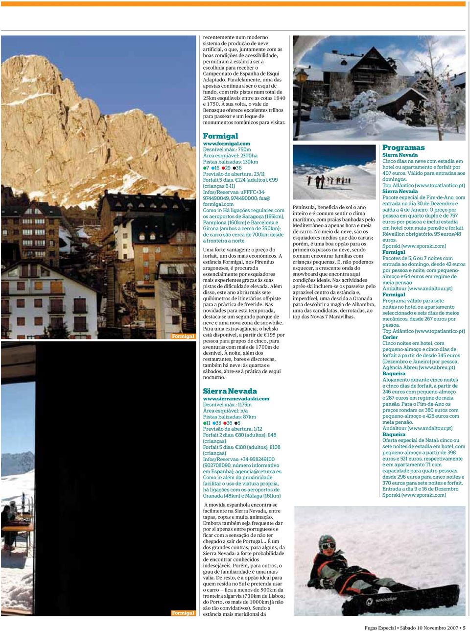 À sua volta, o vale de Benasque oferece excelentes trilhos para passear e um leque de monumentos românicos para visitar. Formigal Formigal www.formigal.com Desnível máx.