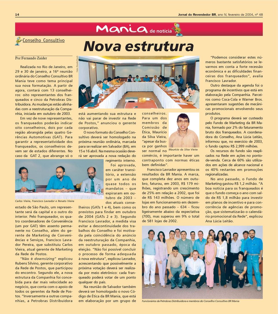 As mudanças estão alinhadas com a reestruturação da Companhia, iniciada em outubro de 2003.