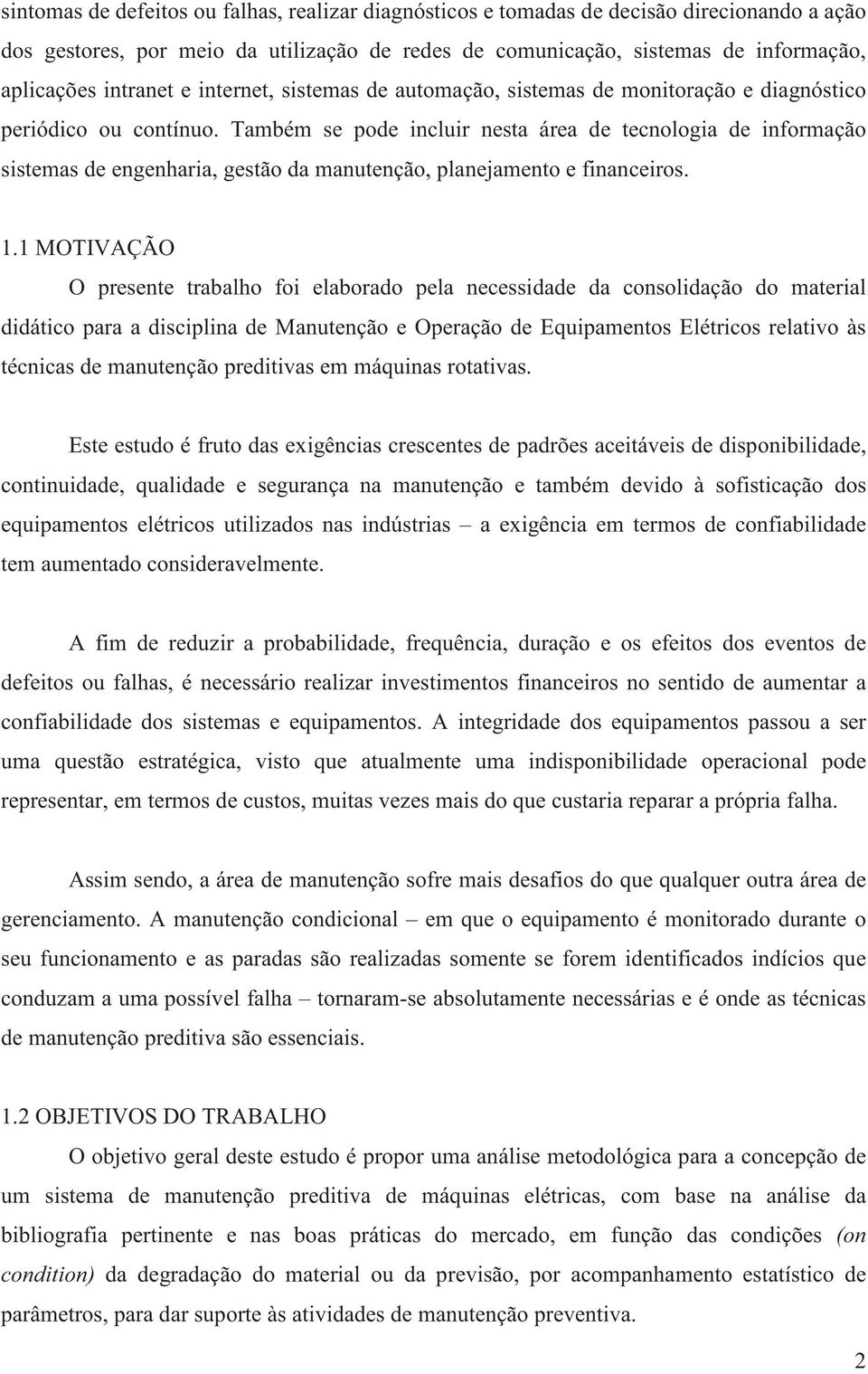 Também se pode incluir nesta área de tecnologia de informação sistemas de engenharia, gestão da manutenção, planejamento e financeiros. 1.