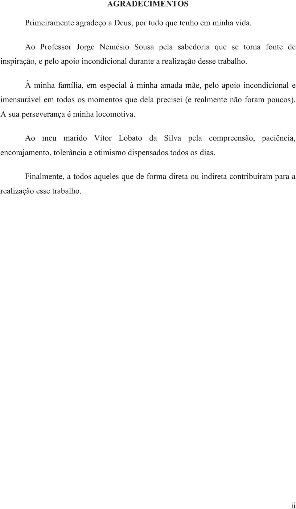 À minha família, em especial à minha amada mãe, pelo apoio incondicional e imensurável em todos os momentos que dela precisei (e realmente não foram poucos).