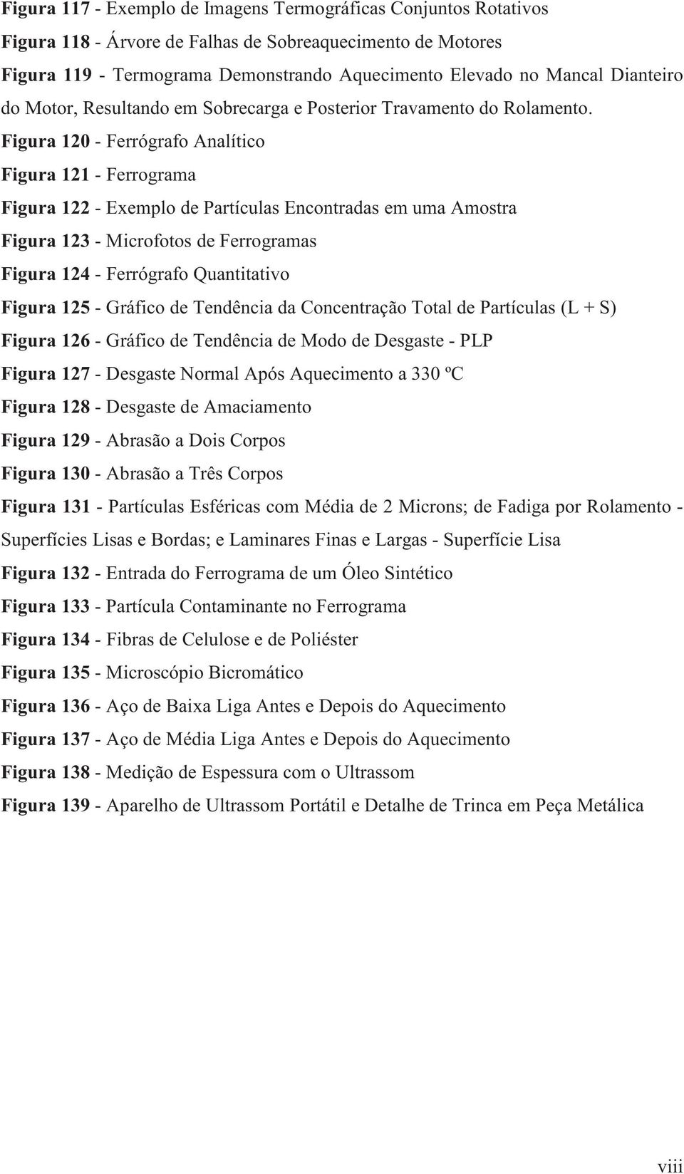 Figura 120 - Ferrógrafo Analítico Figura 121 - Ferrograma Figura 122 - Exemplo de Partículas Encontradas em uma Amostra Figura 123 - Microfotos de Ferrogramas Figura 124 - Ferrógrafo Quantitativo