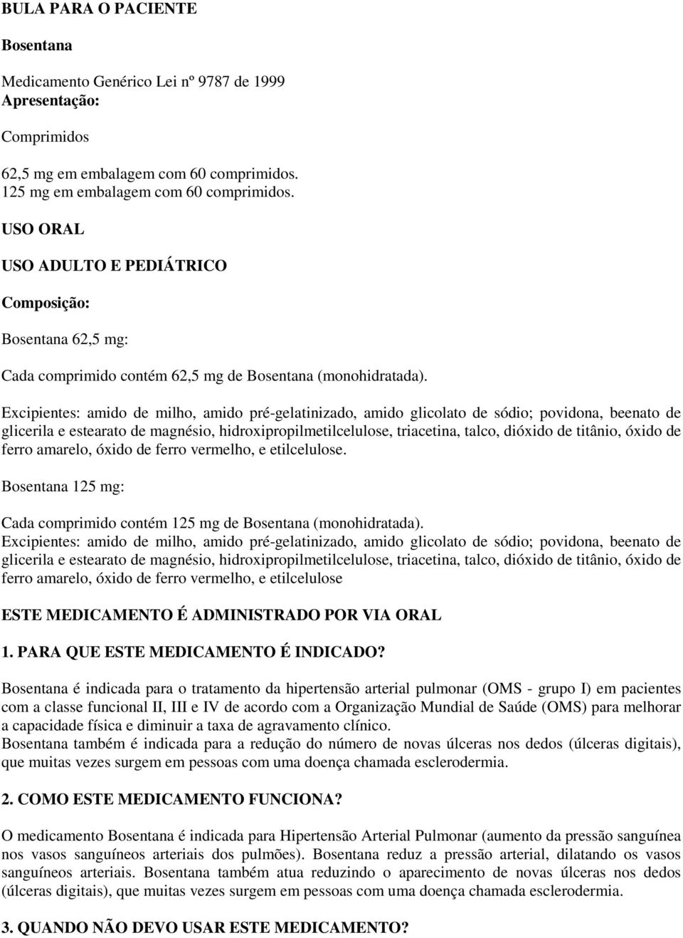 Excipientes: amido de milho, amido pré-gelatinizado, amido glicolato de sódio; povidona, beenato de glicerila e estearato de magnésio, hidroxipropilmetilcelulose, triacetina, talco, dióxido de