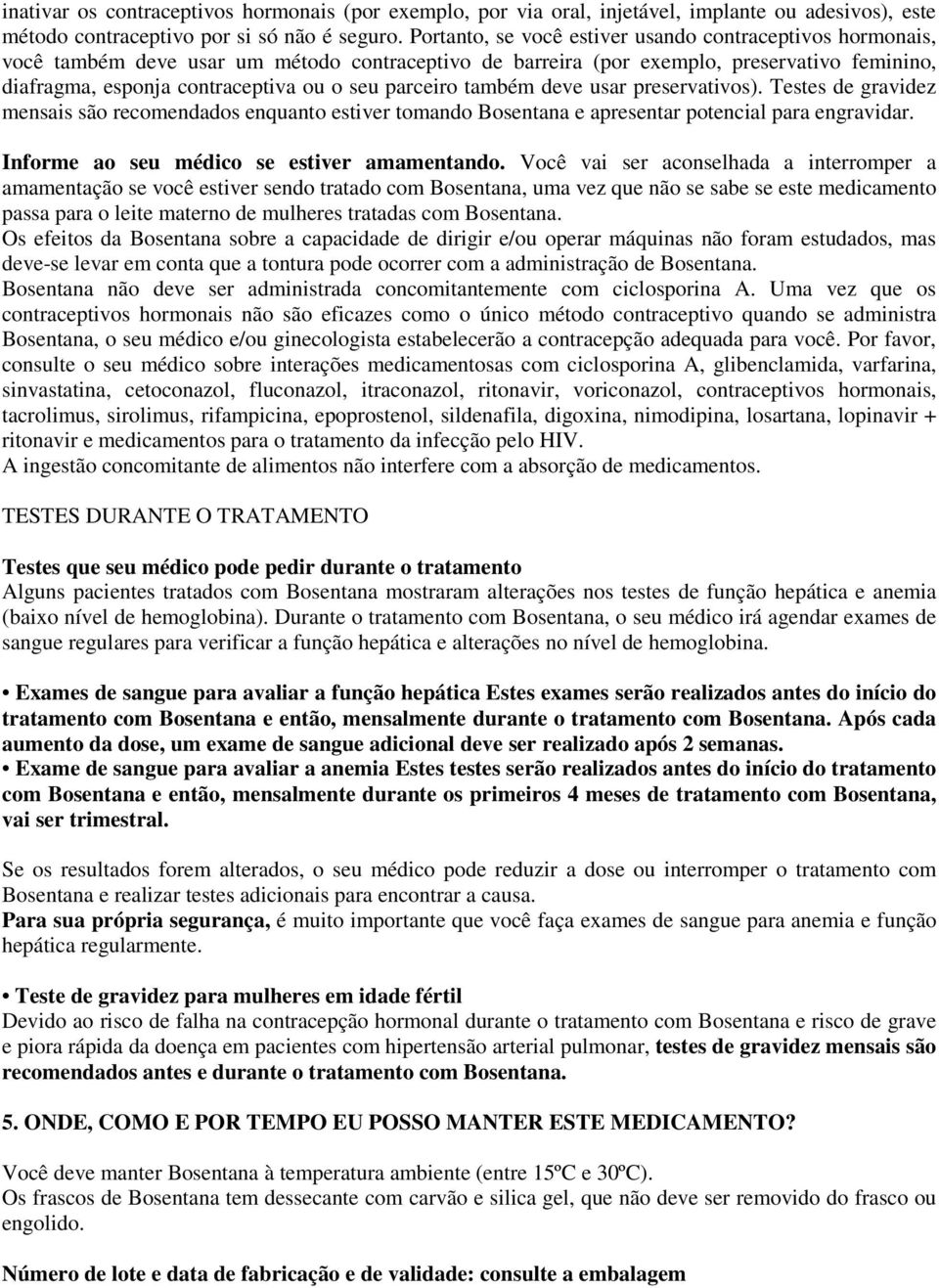 parceiro também deve usar preservativos). Testes de gravidez mensais são recomendados enquanto estiver tomando Bosentana e apresentar potencial para engravidar.